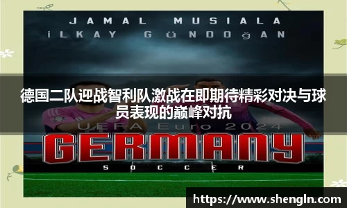 德国二队迎战智利队激战在即期待精彩对决与球员表现的巅峰对抗